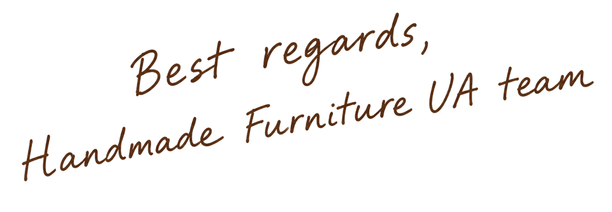 Mit freundlichen Grüßen, Ihr Handmade Furniture UA Team